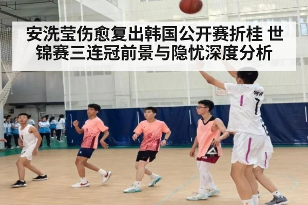 安洗莹伤愈复出韩国公开赛折桂 世锦赛三连冠前景与隐忧深度分析